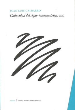 La Editora Regional presenta el libro 'Caducidad del signo. Poesía reunida (1994-2016)', de Juan Luis Calbarro